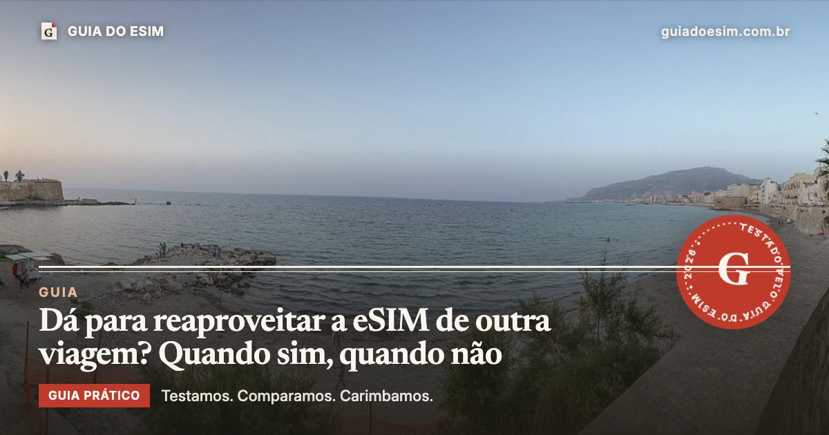 Dá para reaproveitar a eSIM de outra viagem? Quando sim, quando não: guia prático do Guia do eSIM