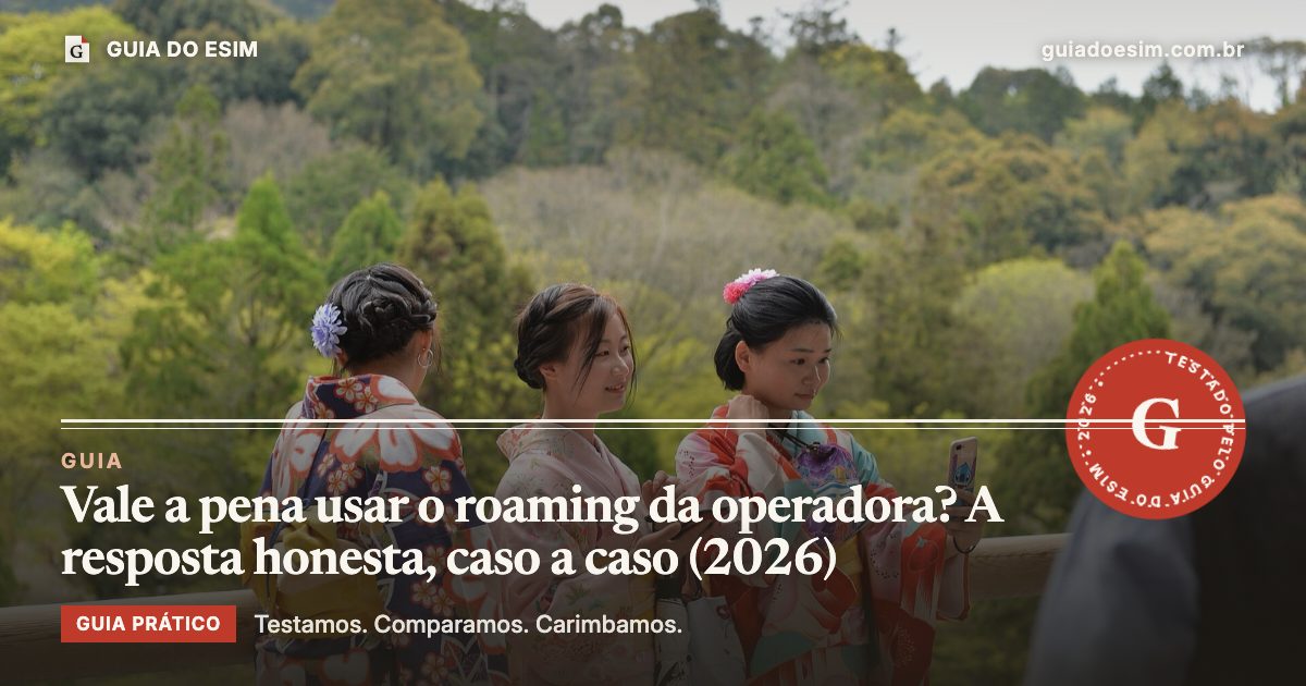 Vale a pena usar o roaming da operadora? A resposta honesta, caso a caso (2026): guia prático do Guia do eSIM
